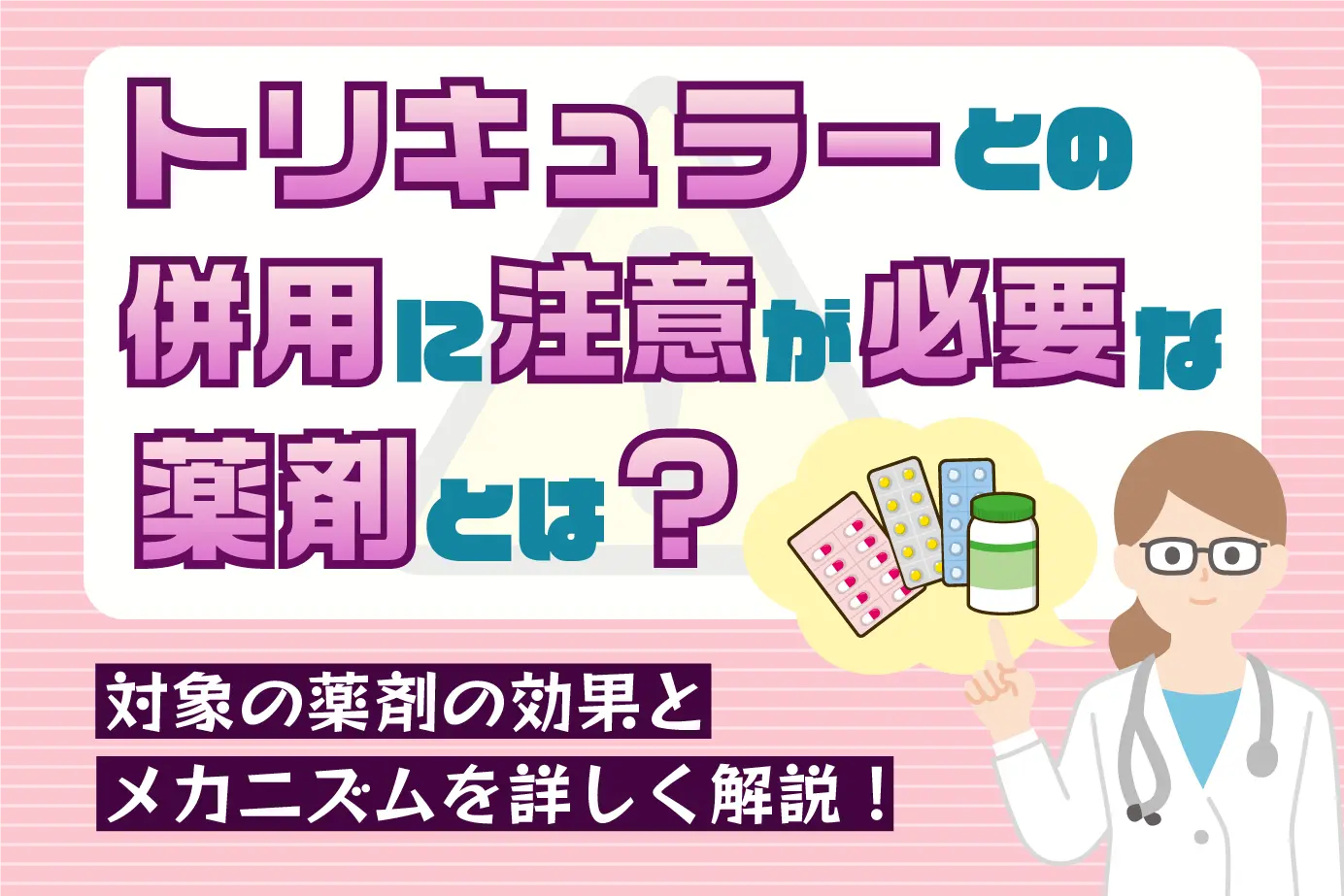 トリキュラーとの併用に注意が必要な薬剤とは?対象の薬剤の効果とメカニズムを詳しく解説!