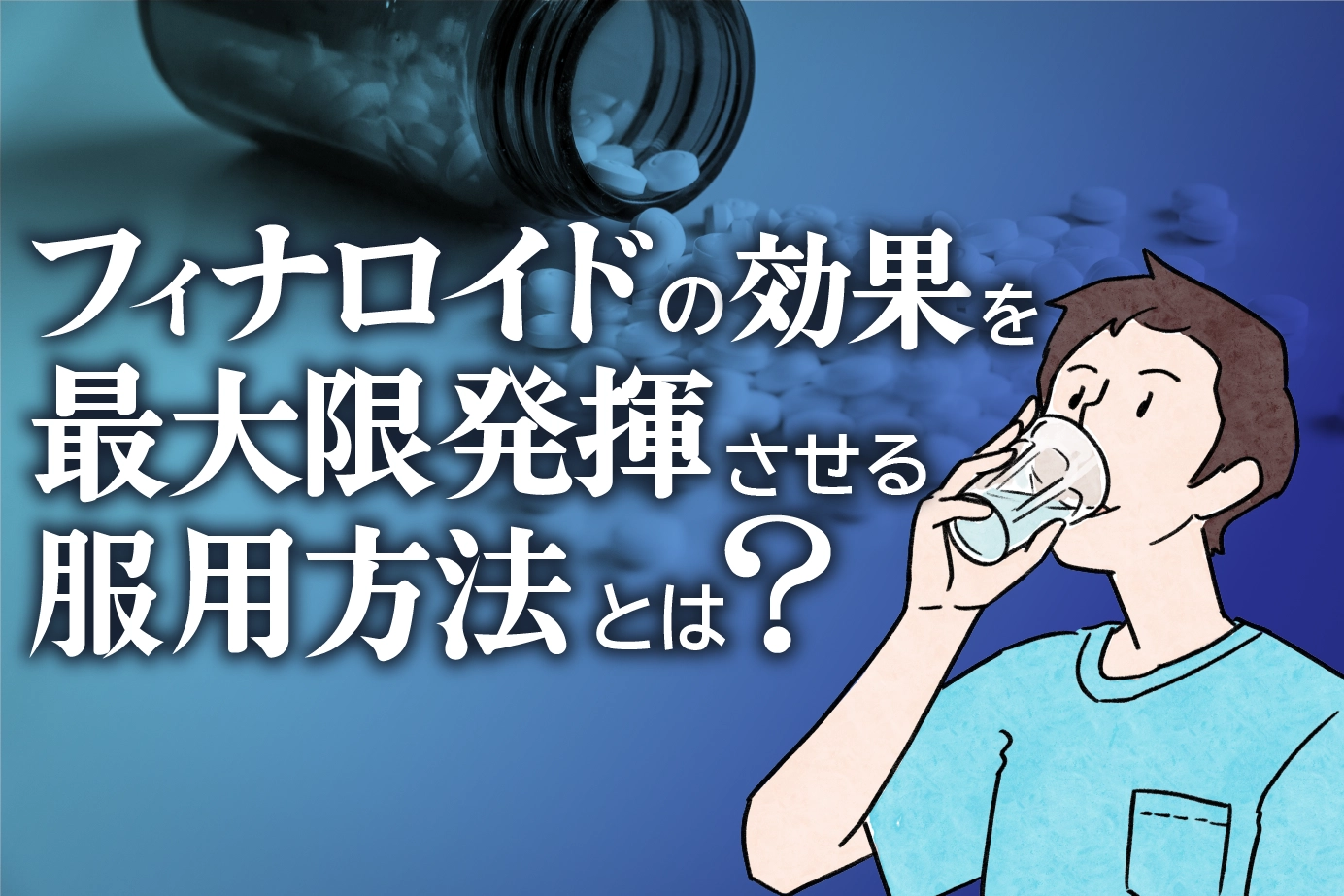 AGA治療薬フィナロイドの効果を最大限に発揮させる服用方法とは