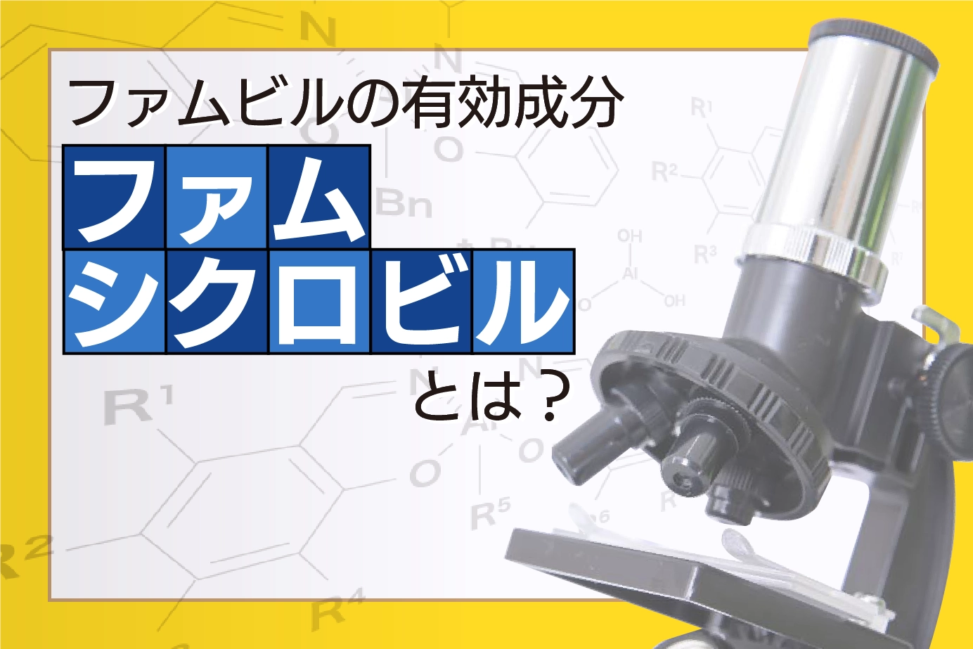 ファムビルの有効成分「ファムシクロビル」の特徴・作用機序を詳しく解説