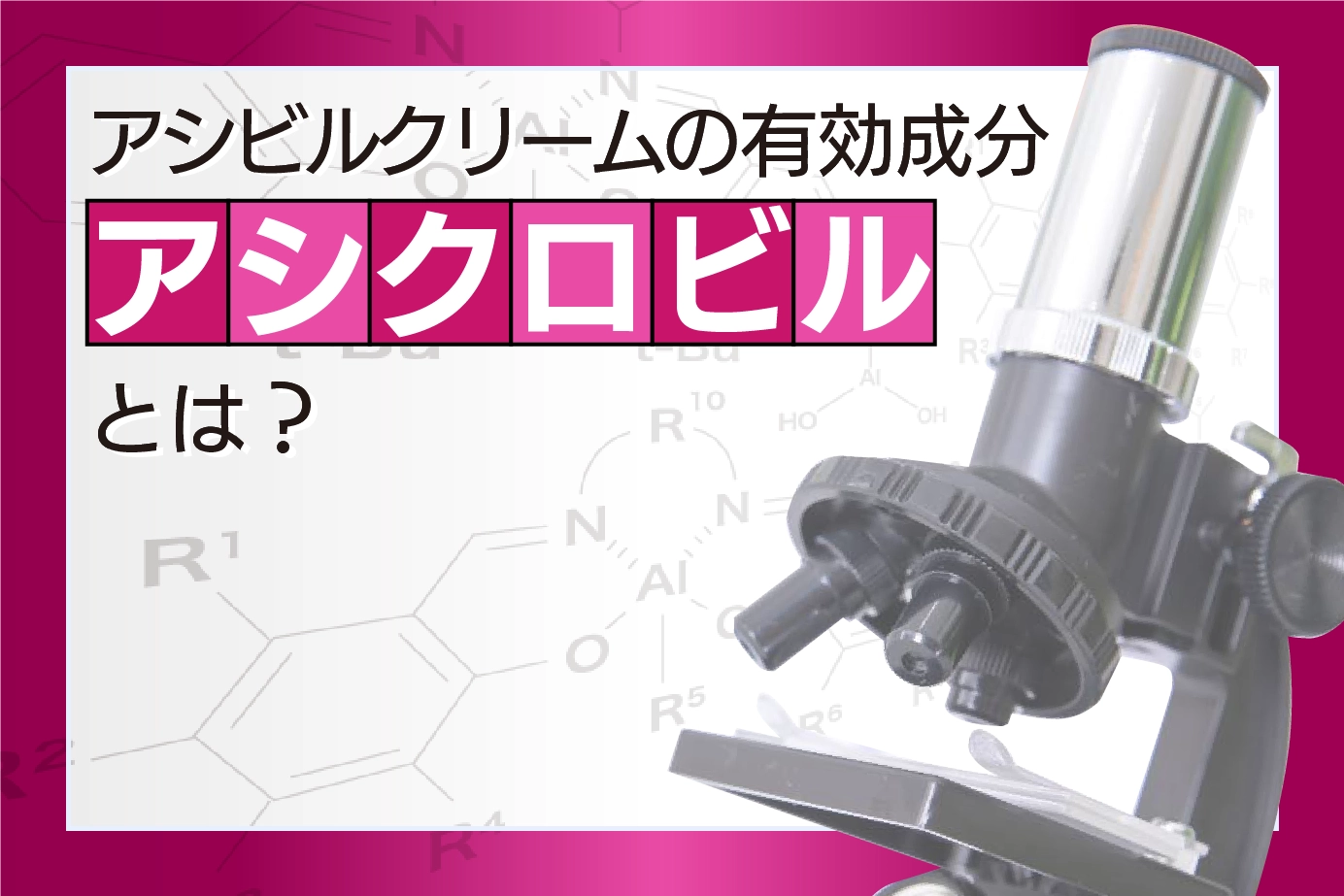 アシビルクリームの有効成分「アシクロビル」とは?