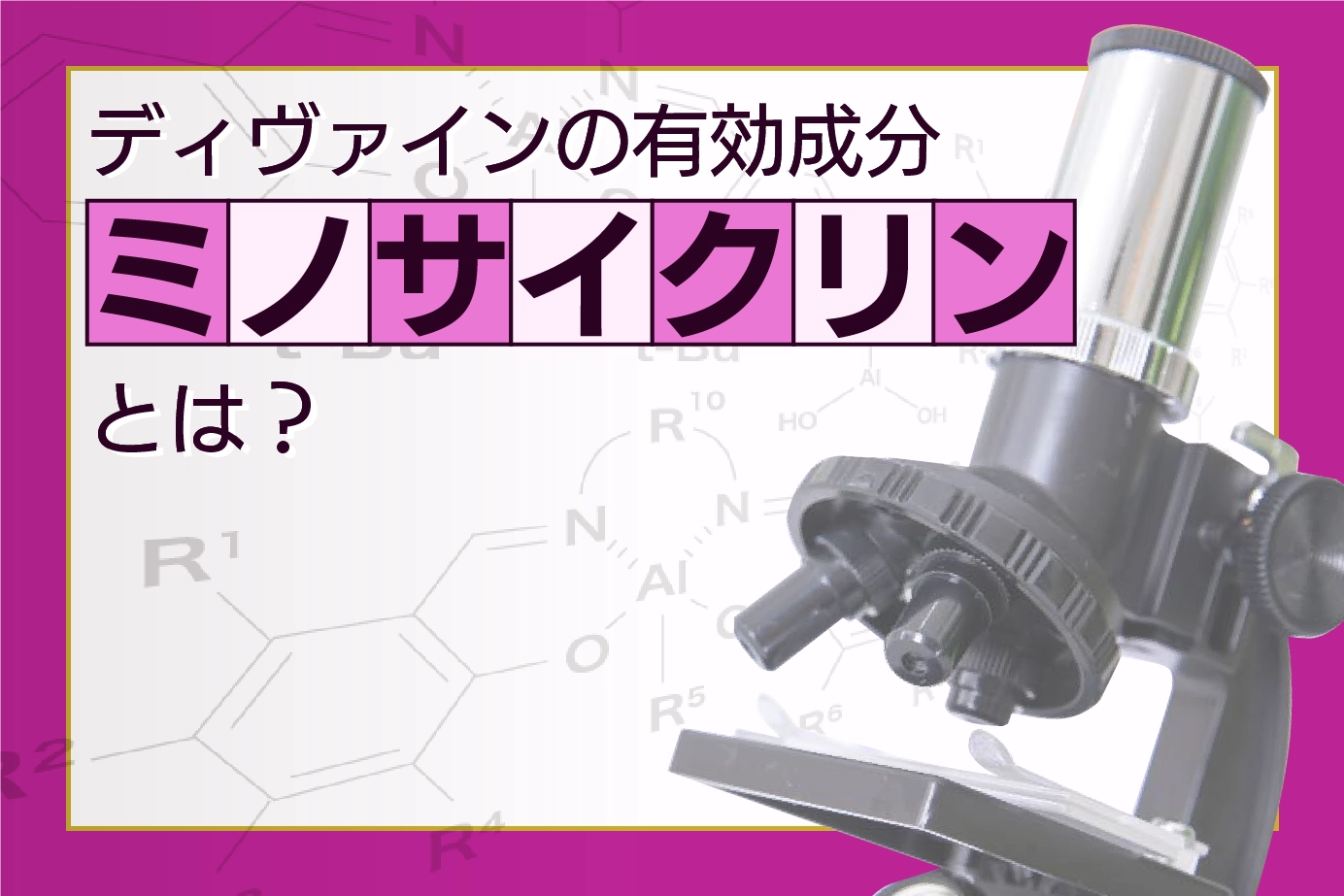 ディヴァインの有効成分「ミノサイクリン」とは?