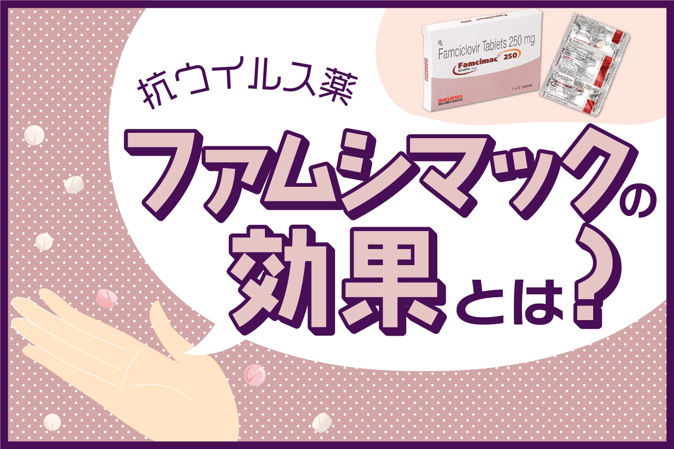 ファムシマックはどんな薬?単純疱疹(ヘルペス)や帯状疱疹への治療効果も解説