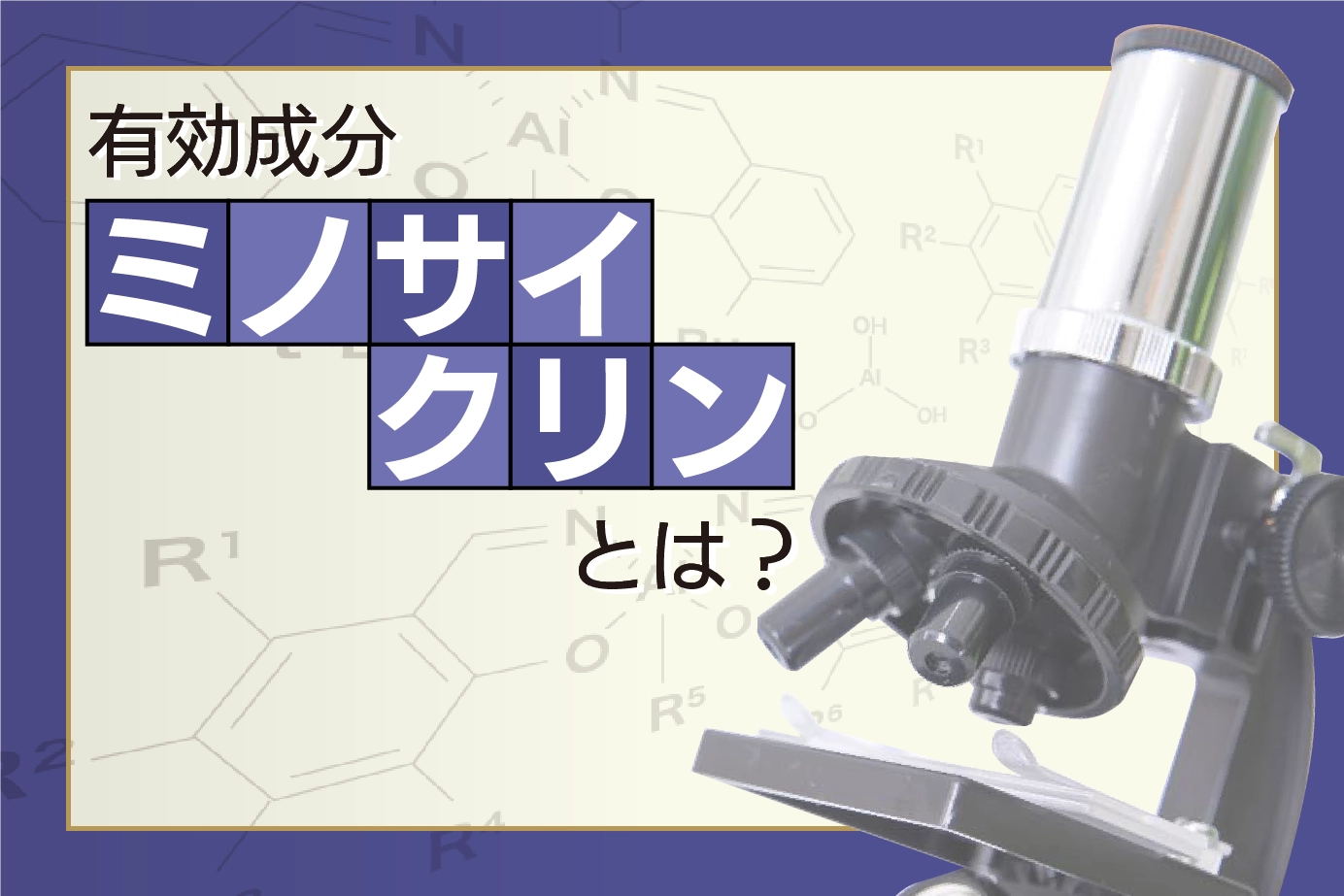 ミノサイクリンとはどんな有効成分?特徴や作用機序、効果を詳しく解説!