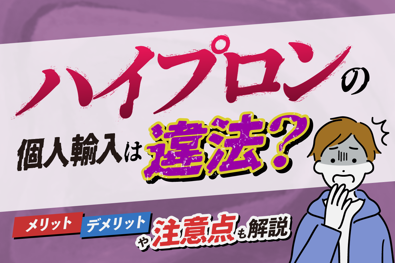 ハイプロンの個人輸入は違法?メリット・デメリットや注意点も解説