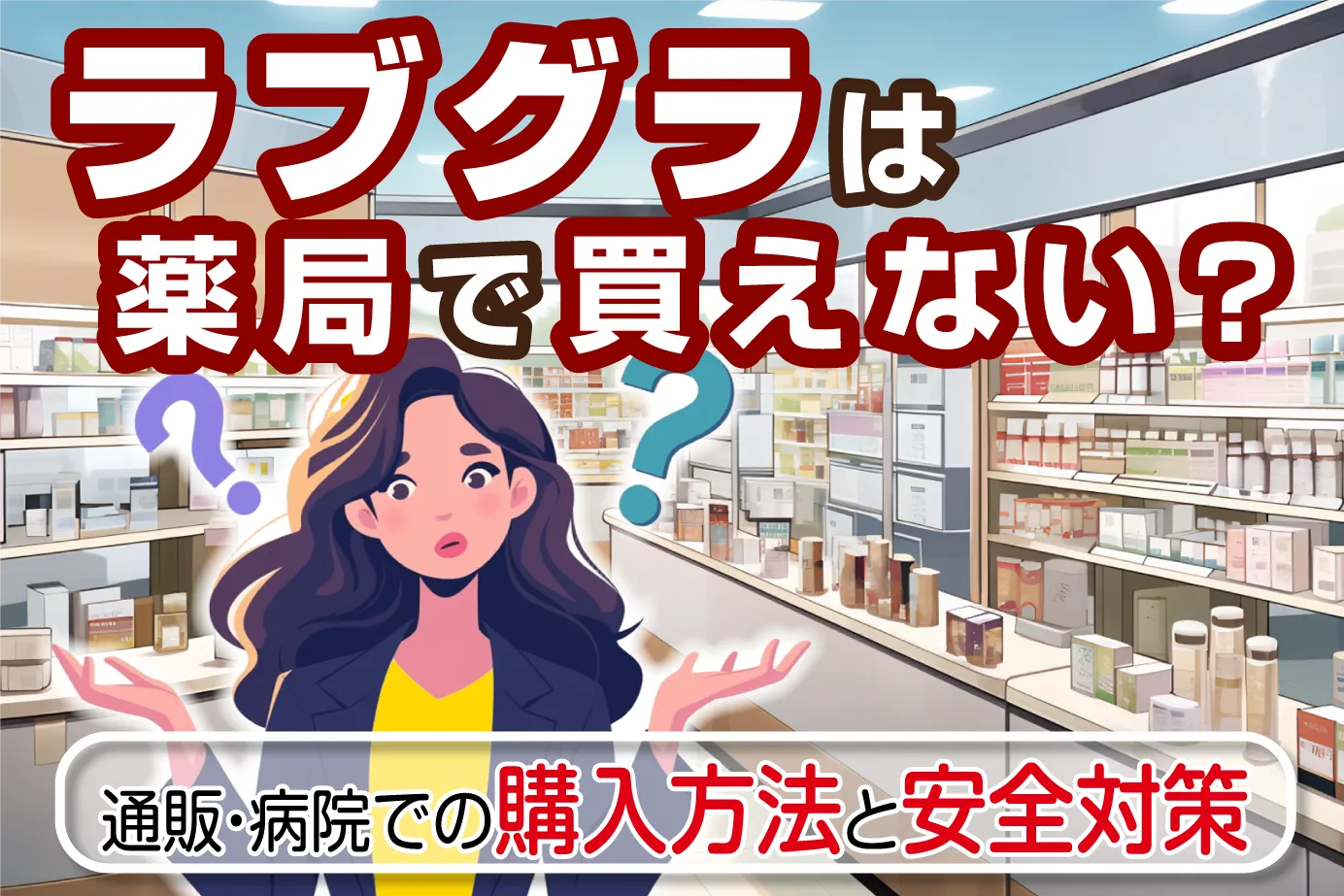 ラブグラは薬局で買えない?通販・病院での購入方法と安全対策