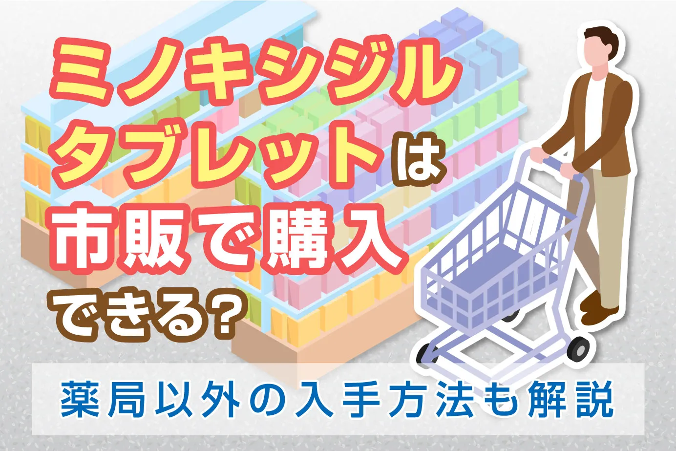 ミノキシジルタブレットは市販で購入できる?薬局以外の入手方法も解説