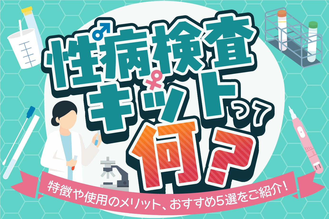 性病検査キットって何?特徴や使用のメリット、おすすめ5選をご紹介!