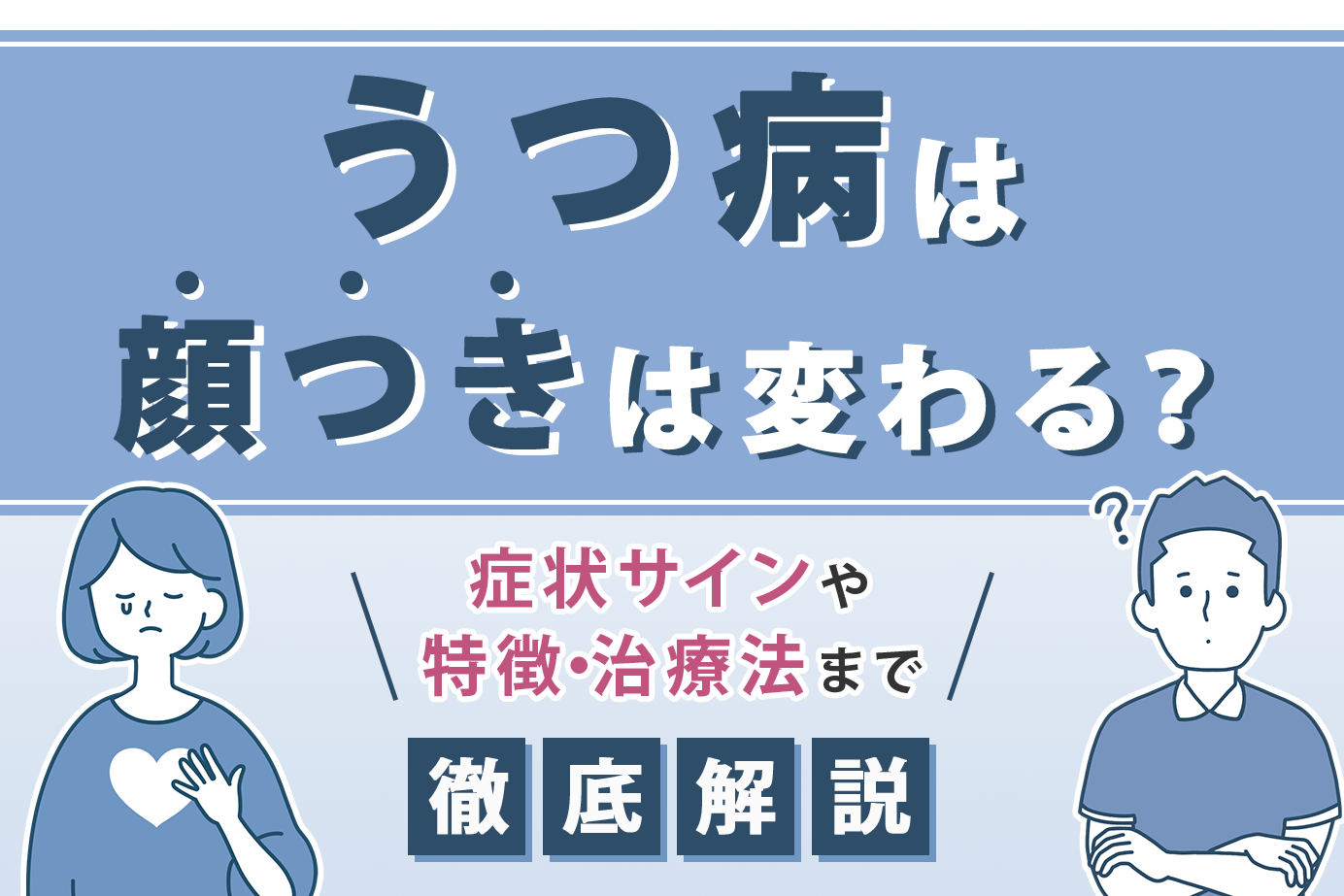 うつ病は顔つきは変わる？症状サインや特徴・治療法まで徹底解説