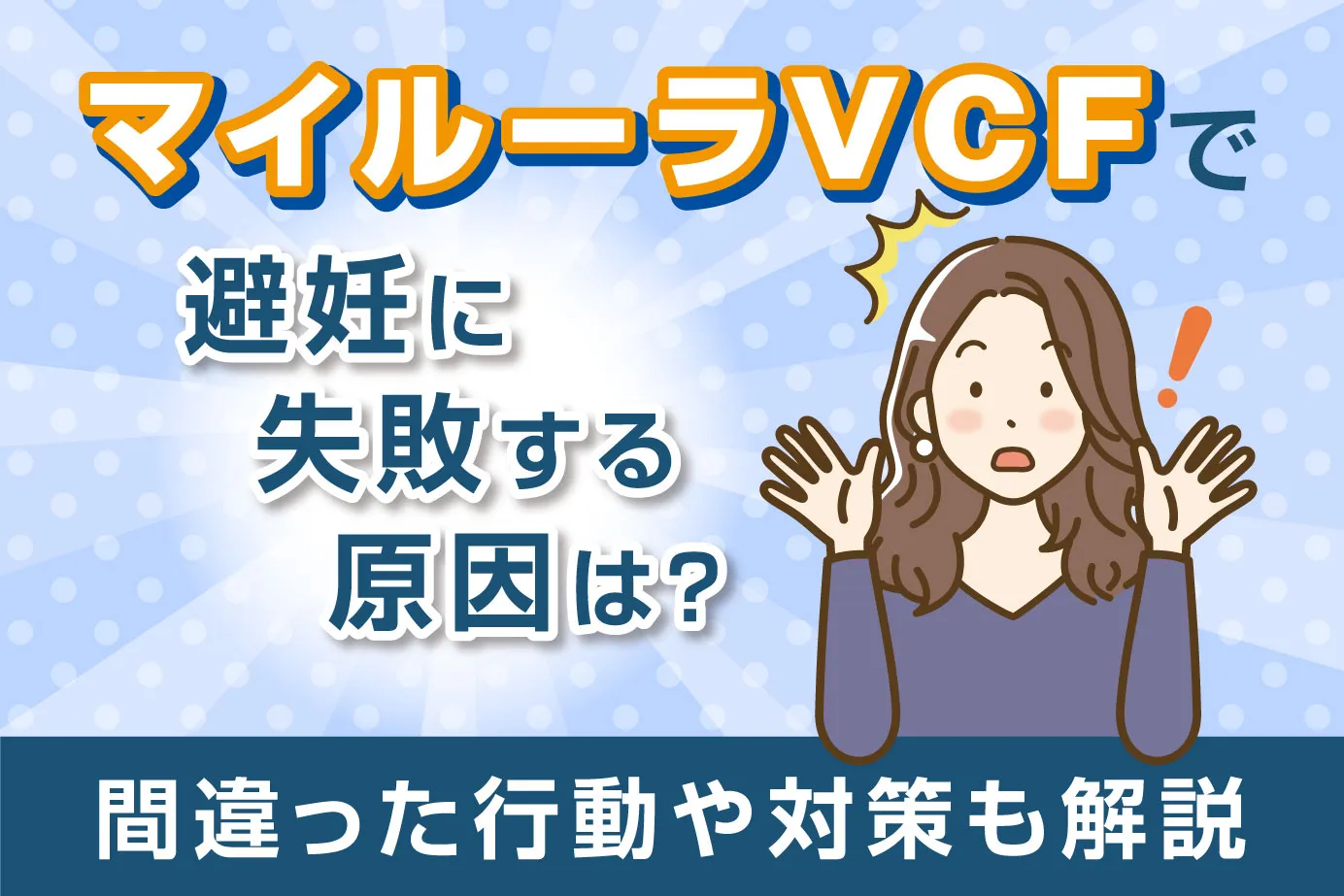 マイルーラVCFで避妊に失敗する原因は？間違った行動や対策も解説