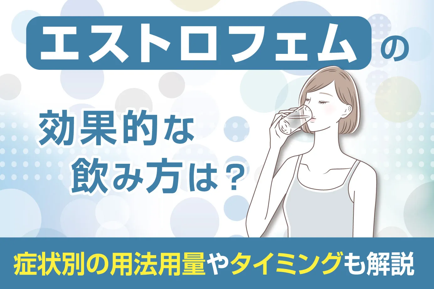 エストロフェムの効果的な飲み方は？症状別の用法用量やタイミングも解説
