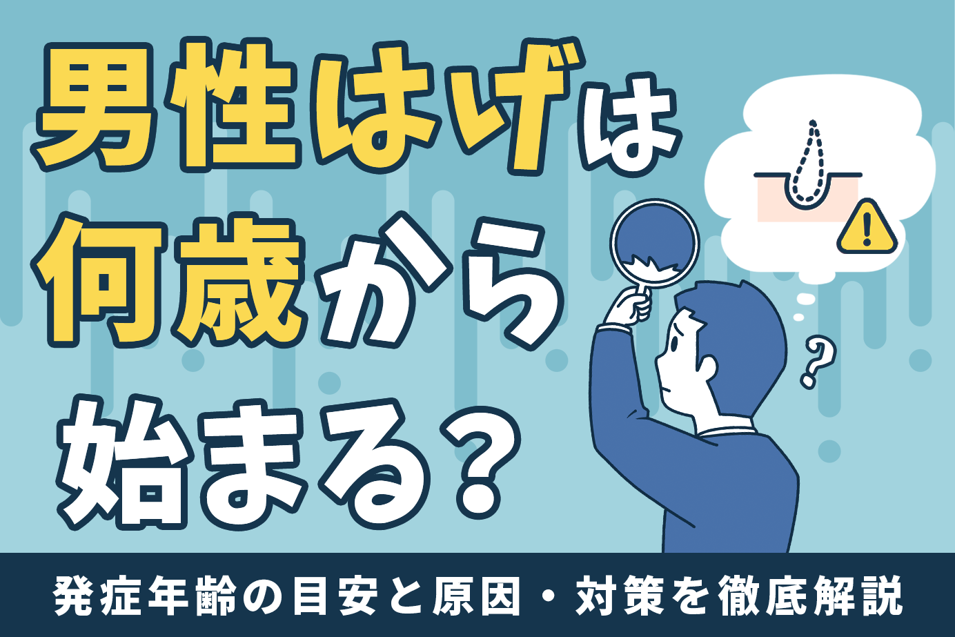 男性のはげは何歳から始まる?発症年齢の目安と原因・対策を徹底解説
