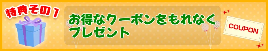 お得なクーポンをもれなくプレゼント