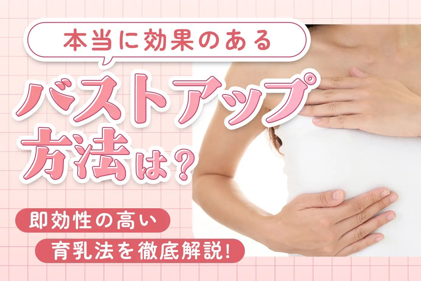 本当に効果のあるバストアップ方法は?即効性の高い育乳法を徹底解説