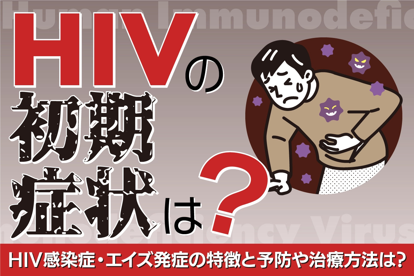 HIVの初期症状は?HIV感染症・エイズ発症の特徴と予防や治療方法は?